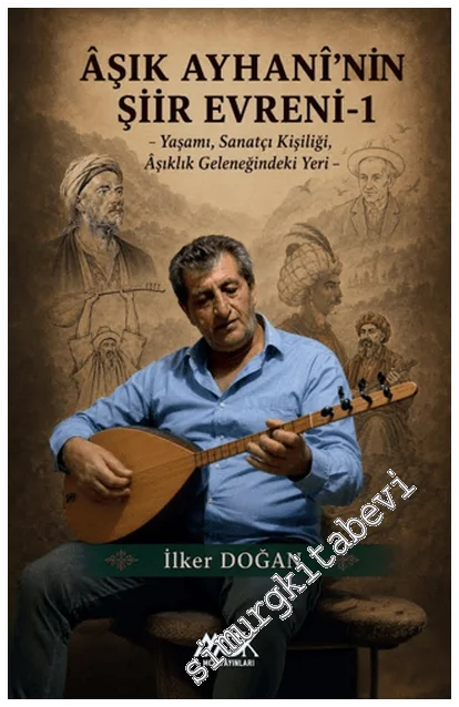 Âşık Ayhani’nin Şiir Evreni - 1 : Yaşamı Sanatçı Kişiliği Âşıklık Geleneğindeki Yeri -