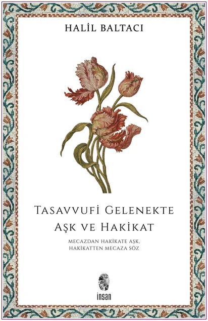 Tasavvufi Gelenekte Aşk ve Hakikat : Mecazdan Hakikate Aşk, Hakikatten Mecaza Söz -