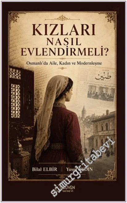 Kızları Nasıl Evlendirmeli? Osmanlı’da Aile, Kadın ve Modernleşme -