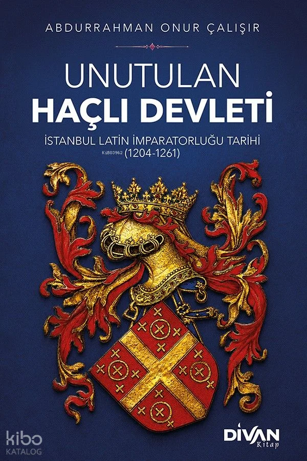 Unutulan Haçlı Devleti;İstanbul Latin İmparatorluğu Tarihi (1204-1261)
