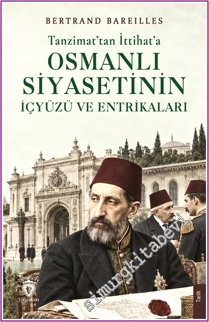Tanzimat’tan İttihat’a Osmanlı Siyasetinin İçyüzü ve Entrikaları -