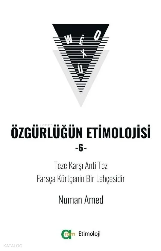 Özgürlüğün Etimolojisi 6;Teze Karşı Anti Tez Farsça Kürtçenin Bir Lehçesidir