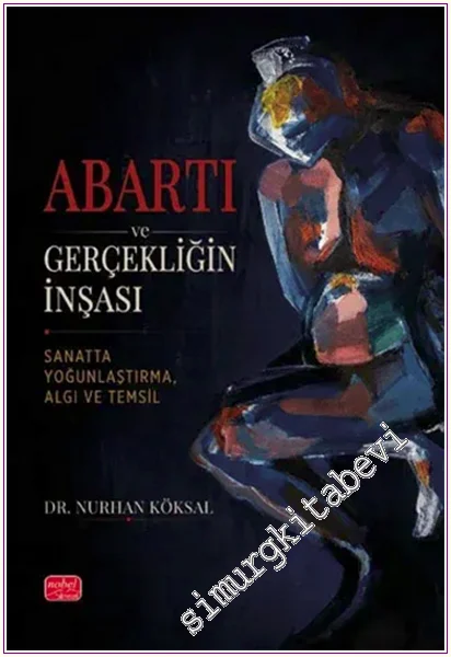 Abartı ve Gerçekliğin İnşası: Sanatta Yoğunlaştırma, Algı ve Temsil -