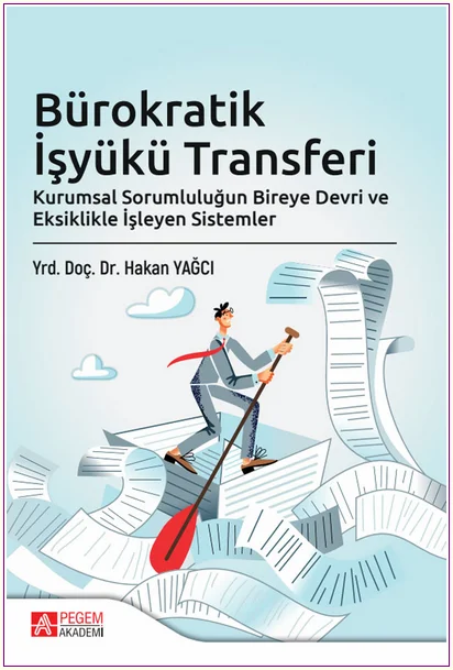 Bürokratik İşyükü Transferi : Kurumsal Sorumluluğun Bireye Devri ve Eksiklikle İşleyen Sistemler -