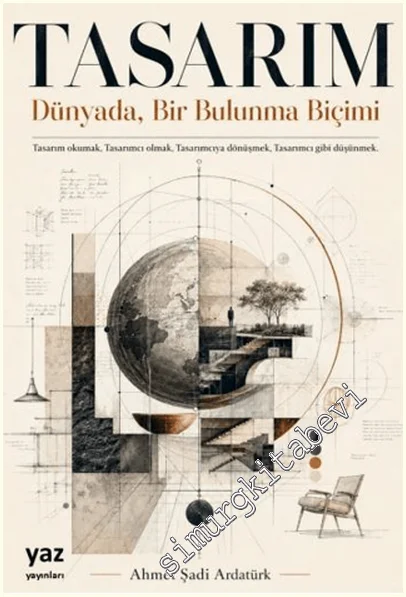 Tasarım : Dünyada, Bir Bulunma Biçimi : Tasarım Okumak - Tasarımcı Olmak - Tasarımcıya Dönüşmek - Tasarımcı Gibi Düşünmek -