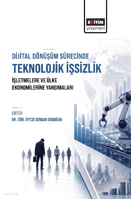 Dijital Dönüşüm Sürecinde Teknolojik İşsizlik İşletmelere ve Ülke Ekonomilerine Yansımaları