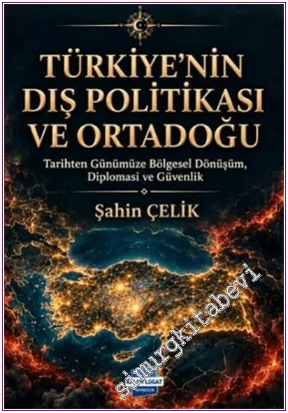 Türkiye’nin Dış Politikası ve Ortadoğu : Tarihten Günümüze Bölgesel Dönüşüm Diplomasi ve Güvenlik -