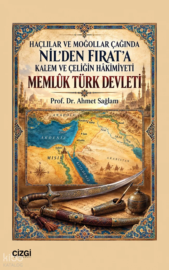 Memlûk Türk Devleti;Haçlılar ve Moğollar Çağında Nil'den Fırat'a Kalem ve Çeliğin Hâkimiyeti