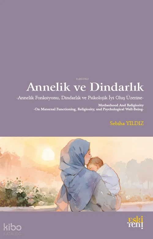 Annelik ve Dindarlık;Annelik Fonksiyonu, Dindarlık ve Psikolojik İyi Oluş Üzerine