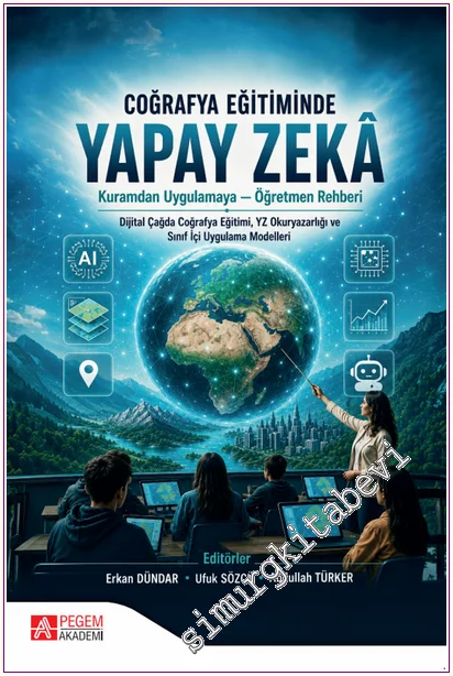 Coğrafya Eğitiminde Yapay Zeka : Kuramdan Uygulamaya - Öğretmen Rehberi - Dijital Çağda Coğrafya Eğitimi YZ Okuryazarlığıve Sınıf İçi Uygulama Modelleri -