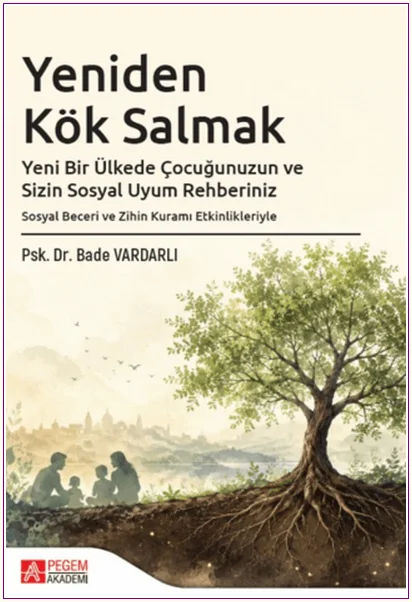 Yeniden Kök Salmak:  Yeni Bir Ülkede Çocuğunuzun ve Sizin Sosyal Uyum Rehberiniz -