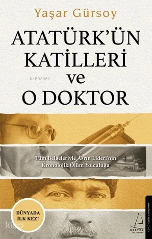 Atatürk'ün Katilleri ve O Doktor;Tüm Belgeleriyle Asrın Lideri'nin Kronolojik Ölüm Yolculuğu