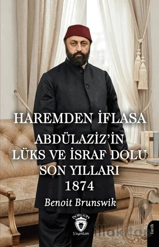 Haremden İflasa Abdülaziz'in Lüks ve İsraf Dolu Son Yılları 1874