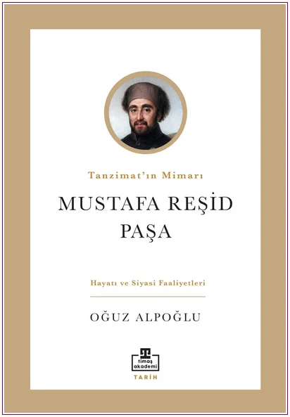 Tanzimat’ın Mimarı Mustafa Reşid Paşa: Hayatı ve Siyasi Faaliyetleri -