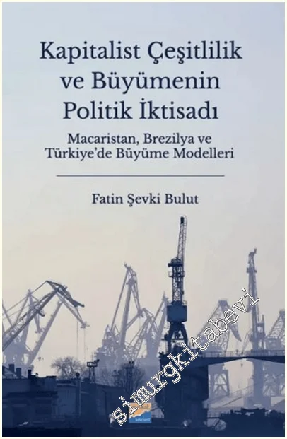 Kapitalist Çeşitlilik ve Büyümenin Politik İktisadı : Macaristan Brezilya ve Türkiye’de Büyüme Modelleri -