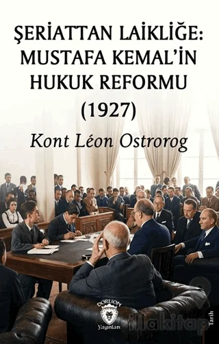Şeriattan Laikliğe: Mustafa Kemal'in Hukuk Reformu (1927)