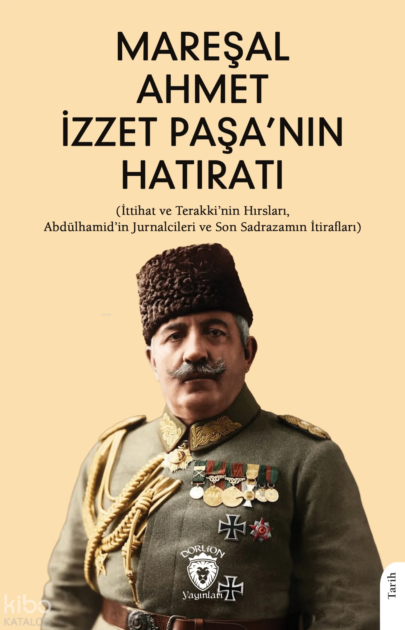 Mareşal Ahmet İzzet Paşa'nın Hatıratı;İttihat ve Terakki'nin Hırsları, Abdülhamid'in Jurnalcileri ve Son Sadrazamın İtirafları