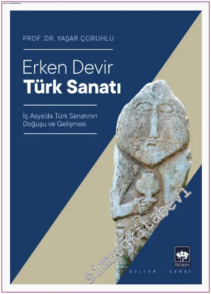 Erken Devir Türk Sanatı : İç Asya'da Türk Sanatının Doğuşu ve Gelişmesi -