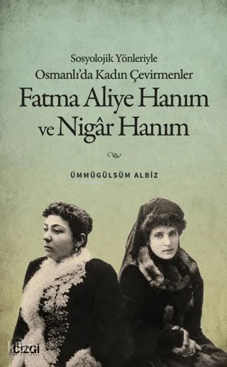 Sosyolojik Yönleriyle Osmanlı'da Kadın Çevirmenler: Fatma Aliye Hanım ve Nigâr Hanım