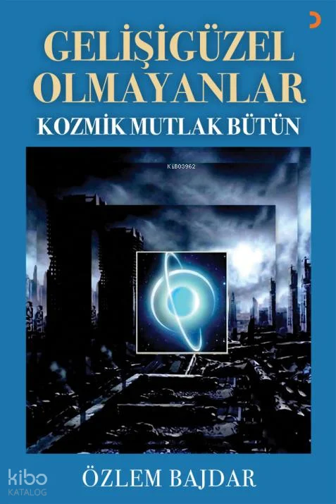 Gelişigüzel Olmayanlar;Kozmik Mutlak Bütün