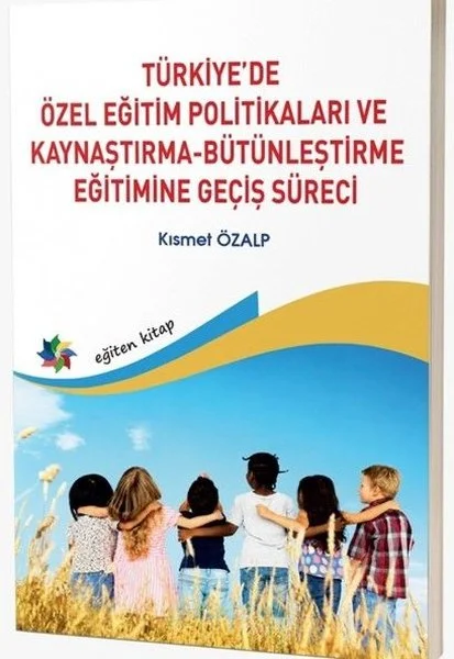 Türkiye'de Özel Eğitim Politikaları ve Kaynaştırma - Bütünleştirme Eğitimine Geçiş Süreci