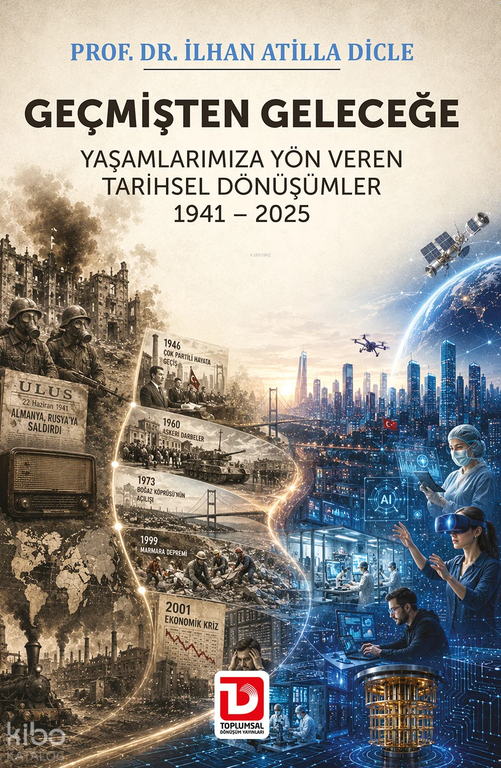 Geçmişten Geleceğe Yaşamlarımıza  Yön Veren Tarihsel Dönüşümler 1941 – 2025