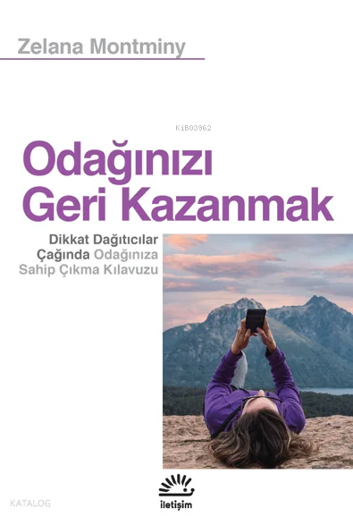 Odağınızı Geri Kazanmak;Dikkat Dağıtıcılar Çağında Odağınıza Sahip Çıkma Kılavuzu