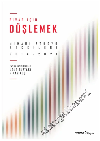 Sivas İçin Düşlemek : Mimari Stüdyo Seçkileri (2014-2021) -