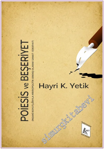 Poiesis ve Beşeriyet : İnsani Boyutlarıyla Mikropolitik Direniş Olarak Sanat - Edebiyat -
