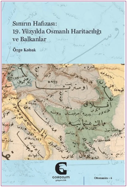 Sınırın Hafızası: 19. Yüzyılda Osmanlı Haritacılığı ve Balkanlar -