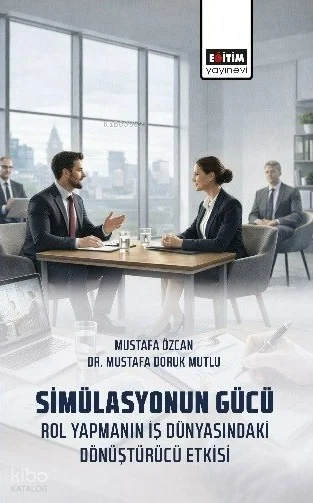 Simülasyonun Gücü ; Rol Yapmanın İş Dünyasındaki Dönüştürücü Etkisi