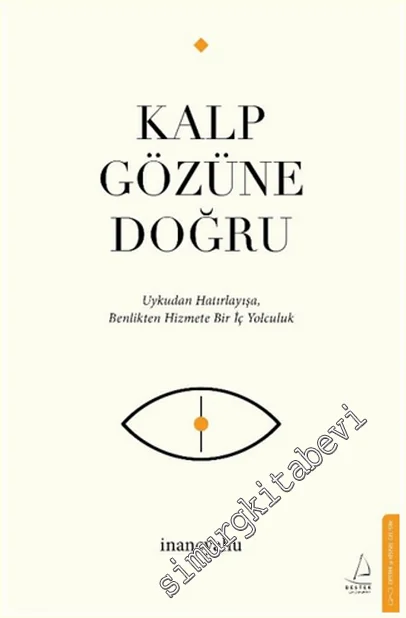 Kalp Gözüne Doğru : Uykudan Hatırlayışa Benlikten Hizmete Bir İç Yolculuk -