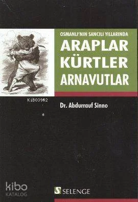 Osmanlı'nın Sancılı Yıllarında Araplar Kürtler Arnavutlar