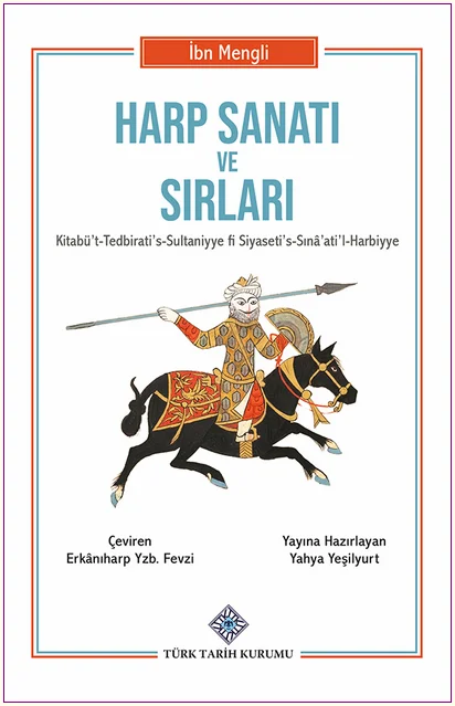 Harp Sanatı ve Sırları : Kitabü't-Tedbirati' s-Sultaniyye Fi Siyaseti' s-Sınâ'ati'l-Harbiyye -