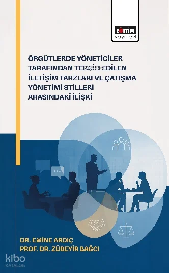 Örgütlerde Yöneticiler Tarafından Tercih Edilen İletişim Tarzları ve Çatışma Yönetimi Stilleri Arasındaki İlişkiler