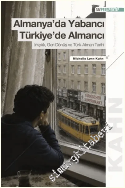 Almanya’da Yabancı Türkiye’de Almancı : Irkçılık Geri Dönüş ve Türk-Alman Tarihi -