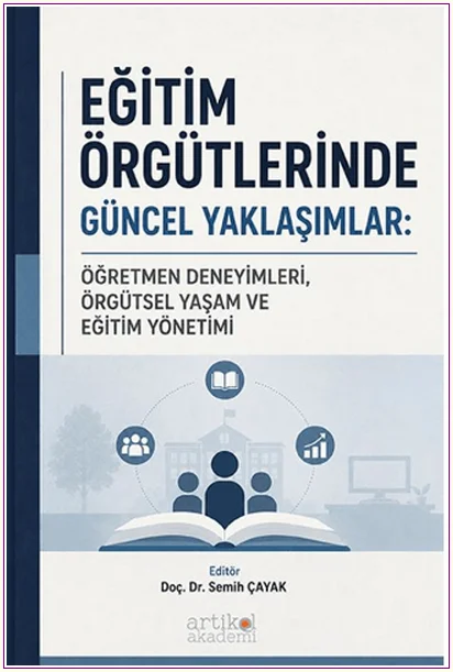 Eğitim Örgütlerinde Güncel Yaklaşımlar: Öğretmen Deneyimleri, Örgütsel Yaşam ve Eğitim Yönetimi -