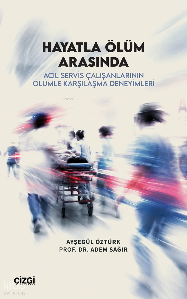 Hayatla Ölüm Arasında;Acil Servis Çalışanlarının Ölümle Karşılaşma Deneyimleri