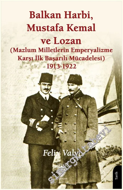 Balkan Harbi, Mustafa Kemal ve Lozan (Mazlum Milletlerin Emperyalizme Karşı İlk Başarılı Mücadelesi) 1913-1922 -