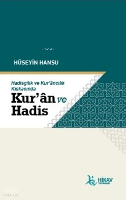 Hadisçilik ve Kur'ancılık Kıskacında Kur'an ve Hadis