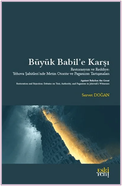 Büyük Babil'e Karşı : Restorasyon ve Reddiye - Yehova Şahitleri'nde Metin Otorite ve Paganizm Tartışmaları -