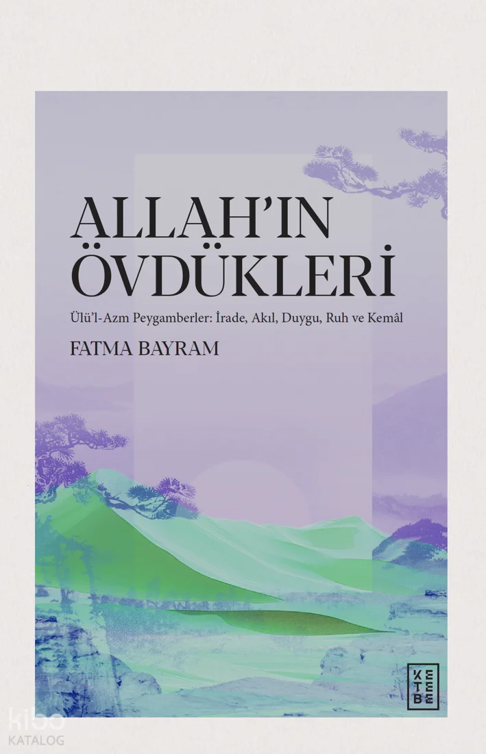 Allah'ın Övdükleri;Ülü'l-Azm Peygamberler: İrade, Akıl, Duygu, Ruh ve Kemâl
