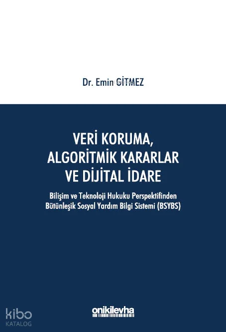 Veri Koruma, Algoritmik Kararlar ve Dijital İdare-Bilişim ve Teknoloji Hukuku Perspektifinden Bütünleşik Sosyal Yardım Bilgi Sistemi (BSYBS)