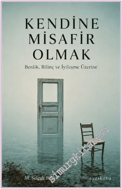 Kendine Misafir Olmak: Benlik, Bilinç ve İyileşme Üzerine -