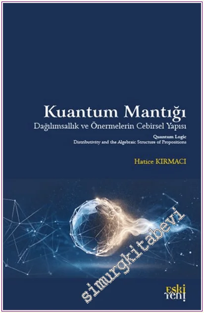 Kuantum Mantığı : Dağılımsallık ve Önermelerin Cebirsel Yapısı -