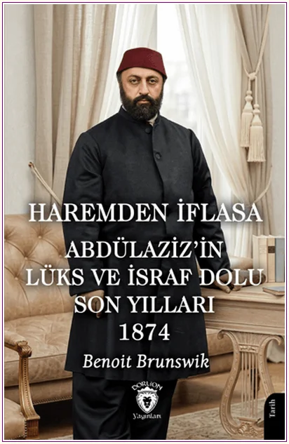 Haremden İflasa Abdülaziz'in Lüks ve İsraf Dolu Son Yılları 1874 -