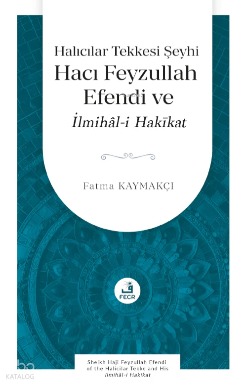 Halıcılar Tekkesi Şeyhi Hacı Feyzullah Efendi ve İlmihâl-i Hakīkat