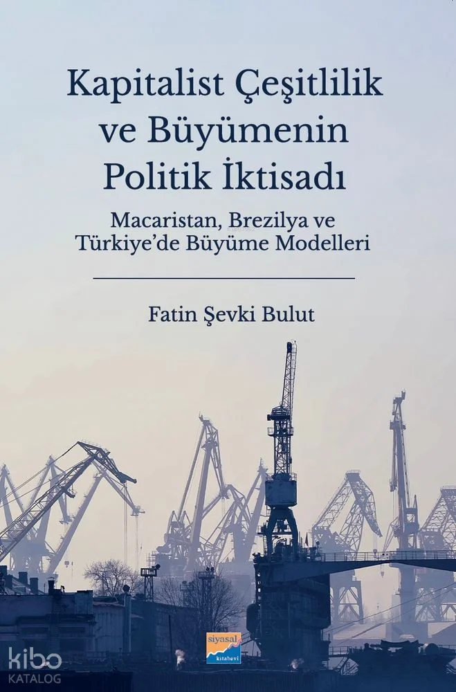 Kapitalist Çeşitlilik ve Büyümenin Politik İktisadı;Macaristan, Brezilya ve Türkiye'de Büyüme Modelleri