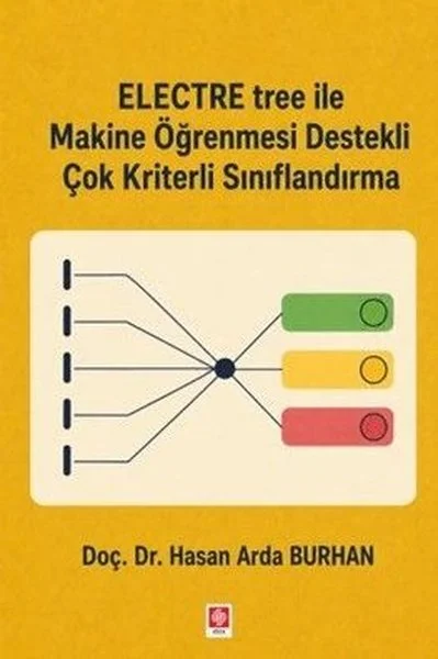 Electre Tree ile Makine Öğrenmesi Destekli Çok Kriterli Sınıflandırma (Ciltli)