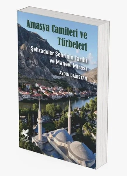 Amasya Camileri ve Türbeleri - Şehzadeler Şehrinin Tarihi ve Manevi Mirası